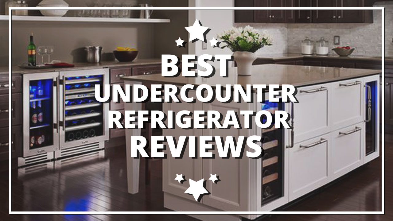 Best Undercounter Refrigerator Reviews Update 2017