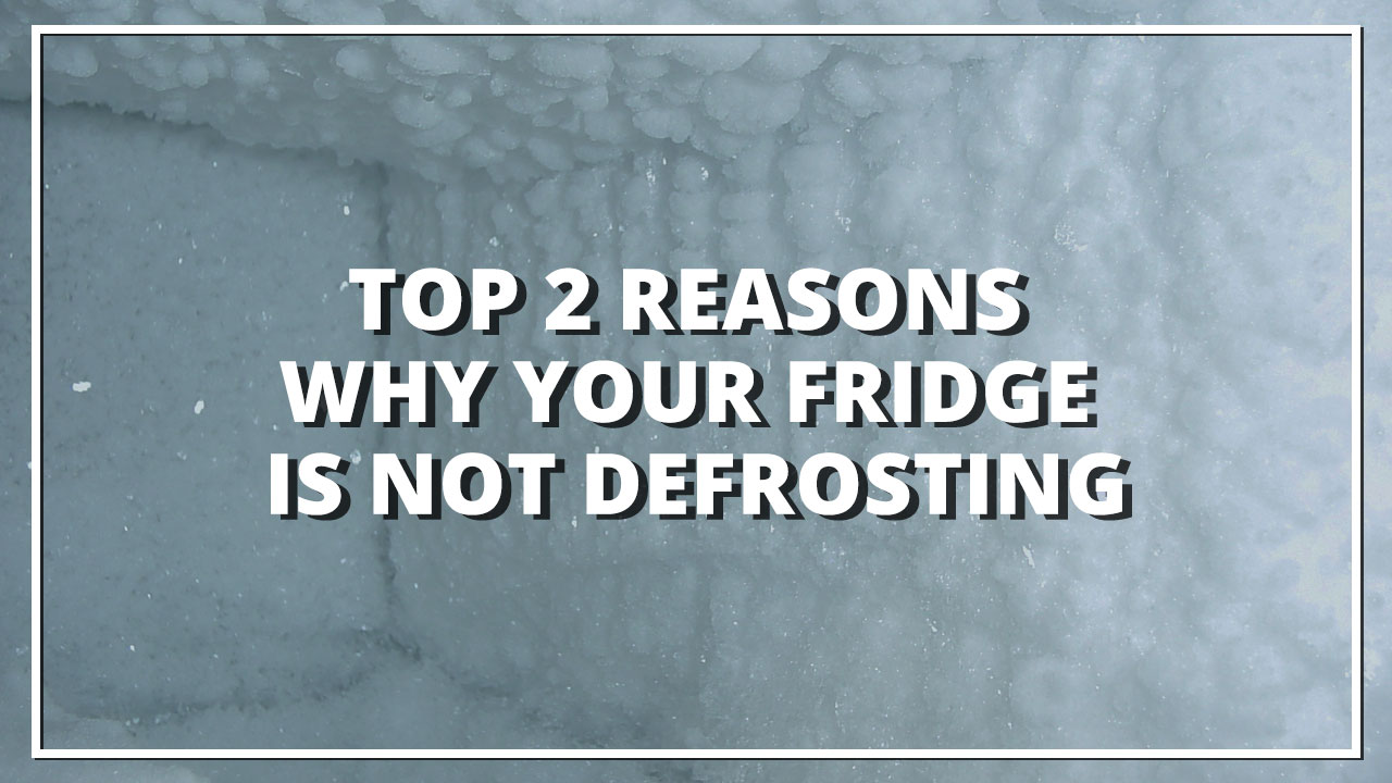 Top 2 Reasons Why Your Fridge is Not Defrosting